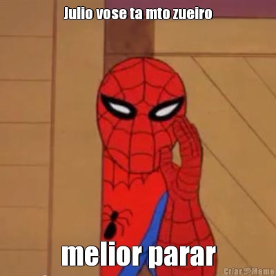 Julio vose ta mto zueiro melior parar