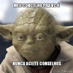 MEU CONCELHO PRA VC � NUNCA ACEITE CONSELHOS