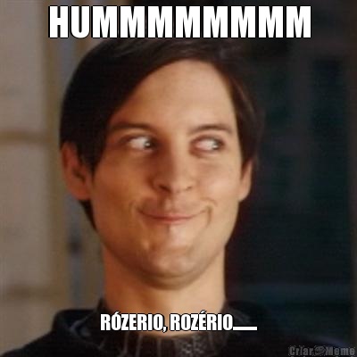HUMMMMMMMM R�ZERIO, ROZ�RIO.........