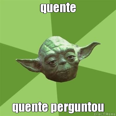 quente quente perguntou