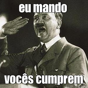 eu mando  voc�s cumprem