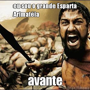 eu sou o grande Esparta
Arimat�ia avante