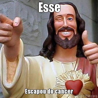 Esse Escapou do cancer