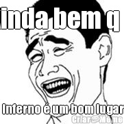 Ainda bem q o  inferno � um bom lugar