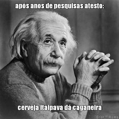 ap�s anos de pesquisas atesto: cerveja itaipava d� caganeira