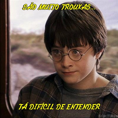 S�O MUITO TROUXAS... T� DIF�CIL DE ENTENDER