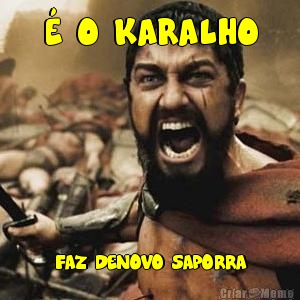 � O KARALHO FAZ DENOVO SAPORRA