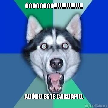 �OOOOOOO!!!!!!!!!!!!!!!! AD�RO ESTE CARDAPIO.