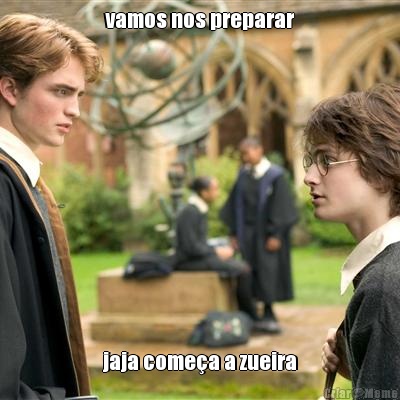 vamos nos preparar jaja come�a a zueira