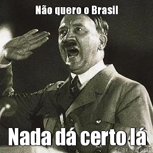 N�o quero o Brasil Nada d� certo l�