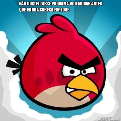 N�O GOSTEI DESSE POGRAMA VOU MUDAR ANTES
QUE MINHA CABE�A EXPLODE 