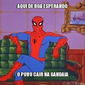 AQUI DE BOA ESPERANDO O POVO CAIR NA GANDAIA