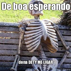 De boa esperando dona DETY ME LIGAR