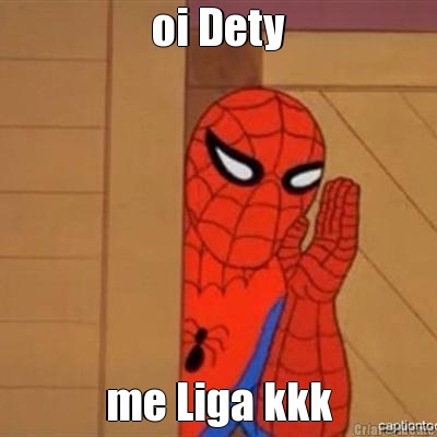 oi Dety me Liga kkk