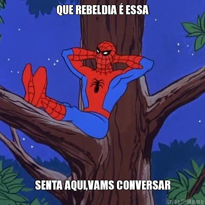 QUE REBELDIA � ESSA SENTA AQUI,VAMS CONVERSAR