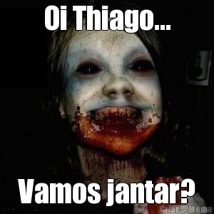 Oi Thiago... Vamos jantar?