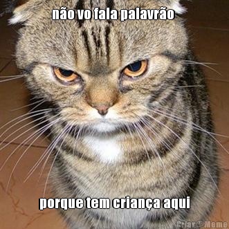 n�o vo fala palavr�o  porque tem crian�a aqui