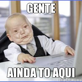 GENTE AINDA TO AQUI