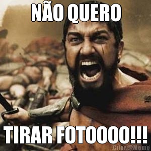 N�O QUERO TIRAR FOTOOOO!!!