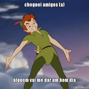 cheguei amigos (a) alguem vai me dar um bom dia