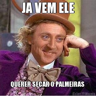 JA VEM ELE QUERER SECAR O PALMEIRAS 