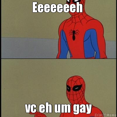 Eeeeeeeh  vc eh um gay