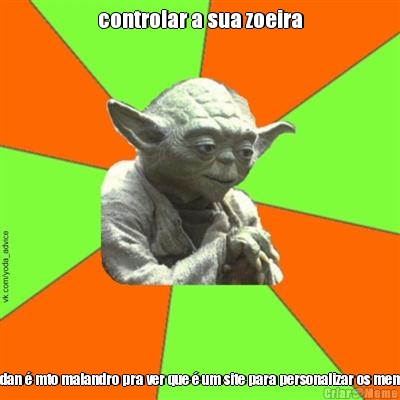 controlar a sua zoeira jordan � mto malandro pra ver que � um site para personalizar os memes