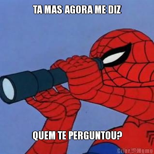 TA MAS AGORA ME DIZ QUEM TE PERGUNTOU?
