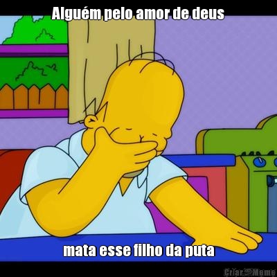 Algu�m pelo amor de deus mata esse filho da puta