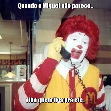 Quando o Miguel n�o parece... olha quem liga pra ele...