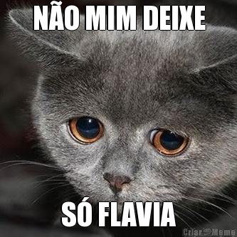 N�O MIM DEIXE S� FLAVIA