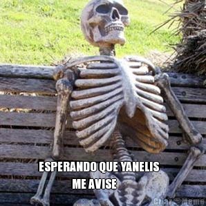  ESPERANDO QUE YANELIS    
                ME AVISE
