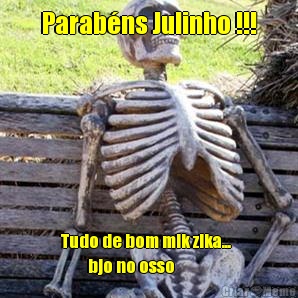 Parab�ns Julinho !!! Tudo de bom mlk zika...  
         bjo no osso