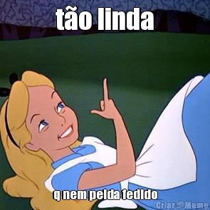 t�o linda q nem peida fedido