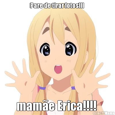 Pare de tirar fotos!!!  mam�e Erica!!!! 
