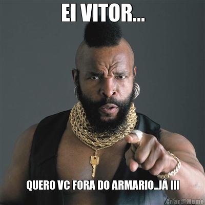 EI VITOR... QUERO VC FORA DO ARMARIO...J� !!!