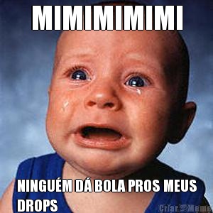 MIMIMIMIMI NINGU�M D� BOLA PROS MEUS
DROPS