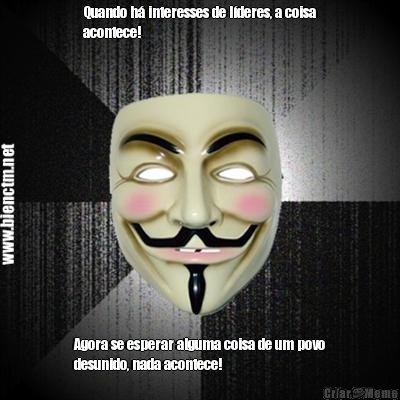 Quando h� interesses de l�deres, a coisa
acontece! Agora se esperar alguma coisa de um povo
desunido, nada acontece!