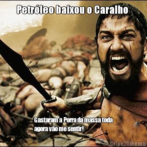 Petr�leo baixou o Caralho  Gastaram a Porra da massa toda
agora v�o me sentir!