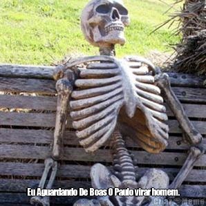  Eu Aguardando De Boas O Paulo virar homem.