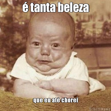� tanta beleza que eu at� chorei