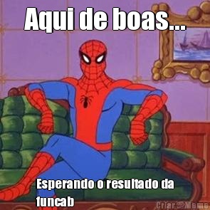 Aqui de boas... Esperando o resultado da
funcab