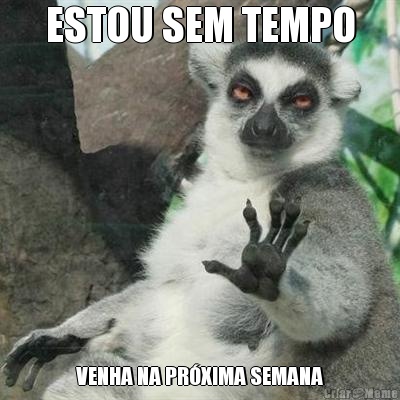 ESTOU SEM TEMPO VENHA NA PR�XIMA SEMANA