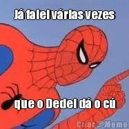 J� falei v�rias vezes que o Dedei d� o c�