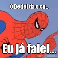 O Dedei d� o cu... Eu j� falei...
