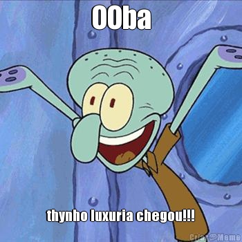 OOba thynho luxuria chegou!!!