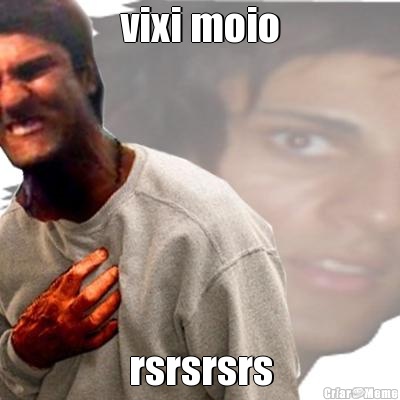 vixi moio rsrsrsrs