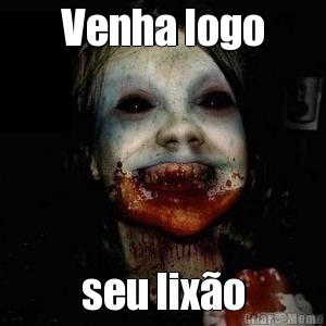 Venha logo seu lix�o