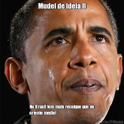 Mudei de ideia !! No Brasil tem mais recalque que no
oriente m�dio!