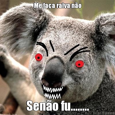 Me fa�a raiva n�o Sen�o fu........
